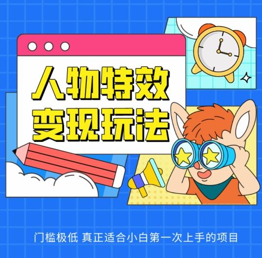 人物特效变现玩法，门槛极低，真正适合小白第一次上手的项目【揭秘】-皮皮网创