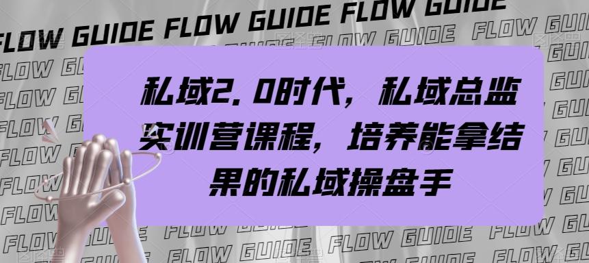 私域2.0时代，私域总监实训营课程，培养能拿结果的私域操盘手-皮皮网创