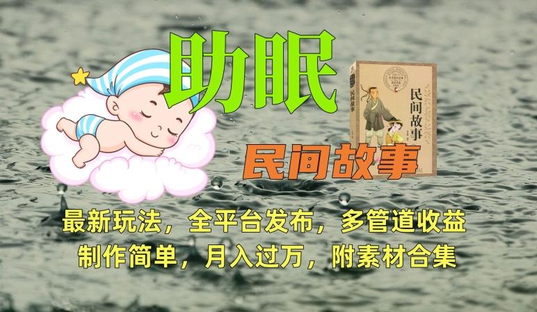 助眠式民间故事最新玩法，全平台发布，多管道收益，制作简单【附素材合集】-皮皮网创