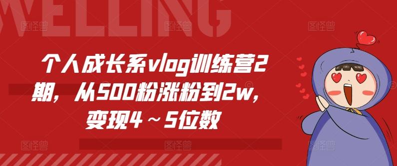 个人成长系vlog训练营2期，从500粉涨粉到2w，变现4～5位数-皮皮网创