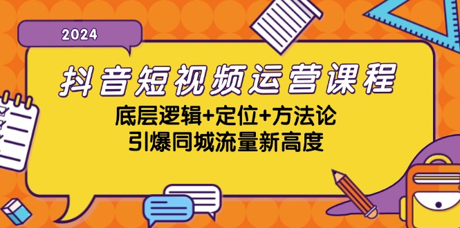 抖音短视频运营课程，底层逻辑+定位+方法论，引爆同城流量新高度-皮皮网创