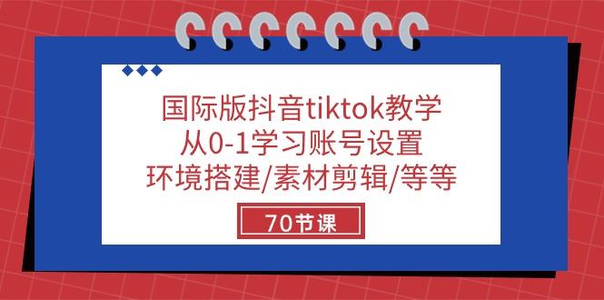 国际版抖音tiktok教学：从0-1学习账号设置/环境搭建/素材剪辑/等等/70节-皮皮网创
