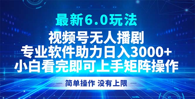 视频号最新6.0玩法，无人播剧，轻松日入3000+-皮皮网创