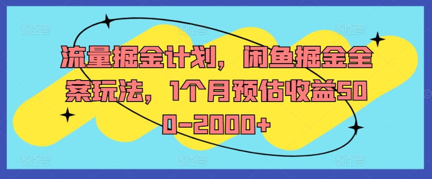 流量掘金计划，闲鱼掘金全案玩法，1个月预估收益500-2000+-皮皮网创