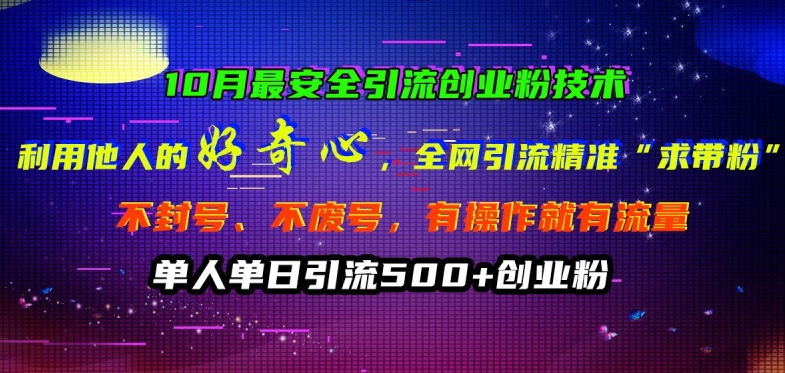 10月最安全引流创业粉技术，利用他人的好奇心全网引流精准“求带粉”不封号、不废号【揭秘】-皮皮网创
