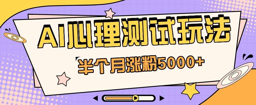 黑马赛道AI心理测试副业思路，半个月涨粉5000+！【视频教程+软件】-皮皮网创