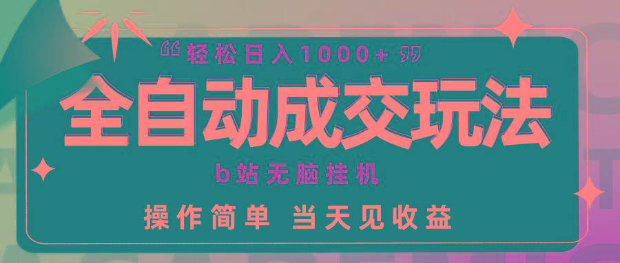 (9453期)全自动成交  b站无脑挂机 小白闭眼操作 轻松日入1000+ 操作简单 当天见收益-皮皮网创