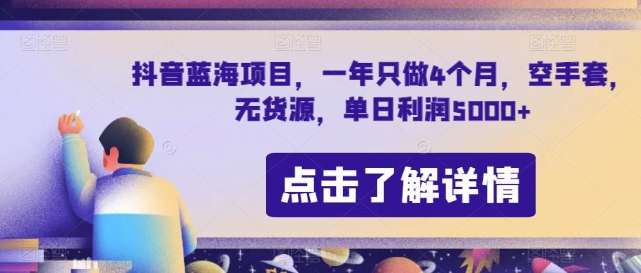 抖音蓝海项目，一年只做4个月，空手套，无货源，单日利润5000+【揭秘】-皮皮网创