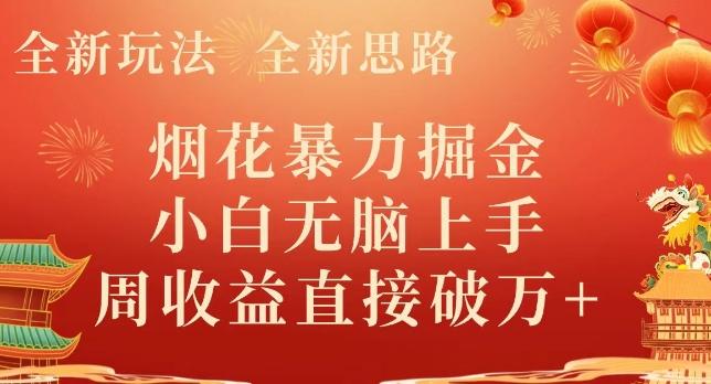 全新玩法，全新思路，烟花暴力掘金，小白无脑上手，周收益破w+-皮皮网创