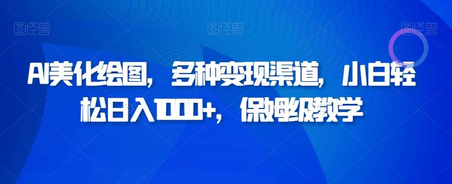 AI美化绘图，多种变现渠道，小白轻松日入1000+，保姆级教学-皮皮网创