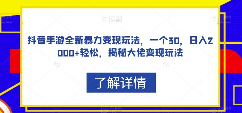 抖音手游全新暴力变现玩法，一个30，日入2000+轻松，揭秘大佬变现玩法【揭秘】-皮皮网创