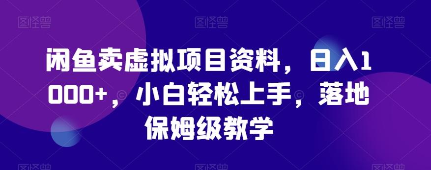 闲鱼卖虚拟项目资料，日入1000+，小白轻松上手，落地保姆级教学-皮皮网创