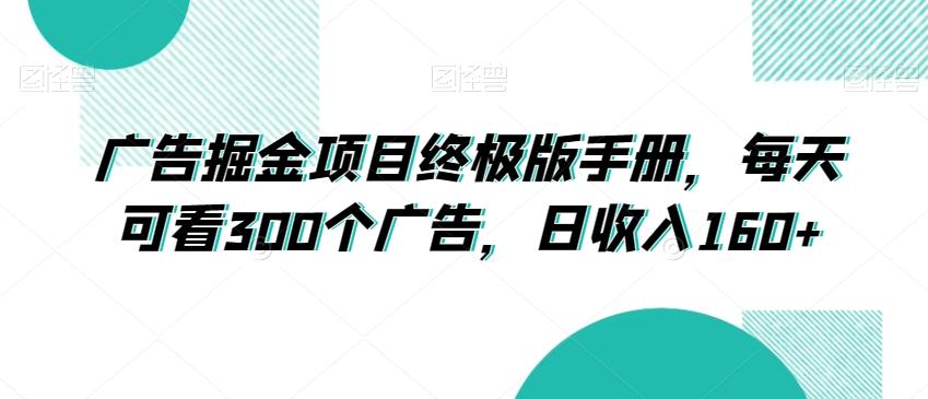 广告掘金项目终极版手册，每天可看300个广告，日收入160+【揭秘】-皮皮网创