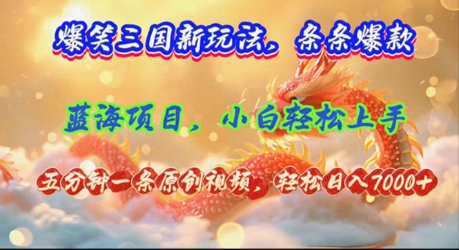 爆笑三国新玩法每条都爆，视频收益 7000+，5 分钟原创，多种变现爽歪歪-皮皮网创