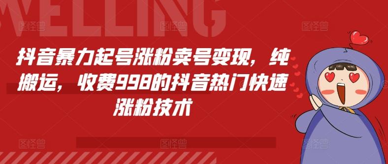 抖音暴力起号涨粉卖号变现，纯搬运，收费998的抖音热门快速涨粉技术-皮皮网创