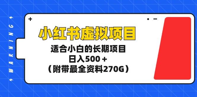 (9338期)小红书虚拟项目，适合小白的长期项目，日入500＋(附带最全资料270G)-皮皮网创