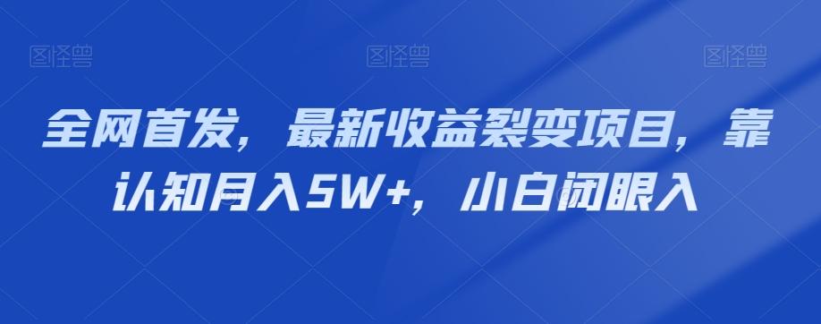 全网首发，最新收益裂变项目，靠认知月入5W+，小白闭眼入-皮皮网创