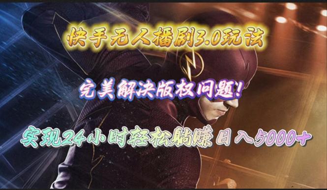 (10077期)快手无人播剧3.0玩法，完美解决版权问题，实现24小时轻松躺赚日入5000+-皮皮网创