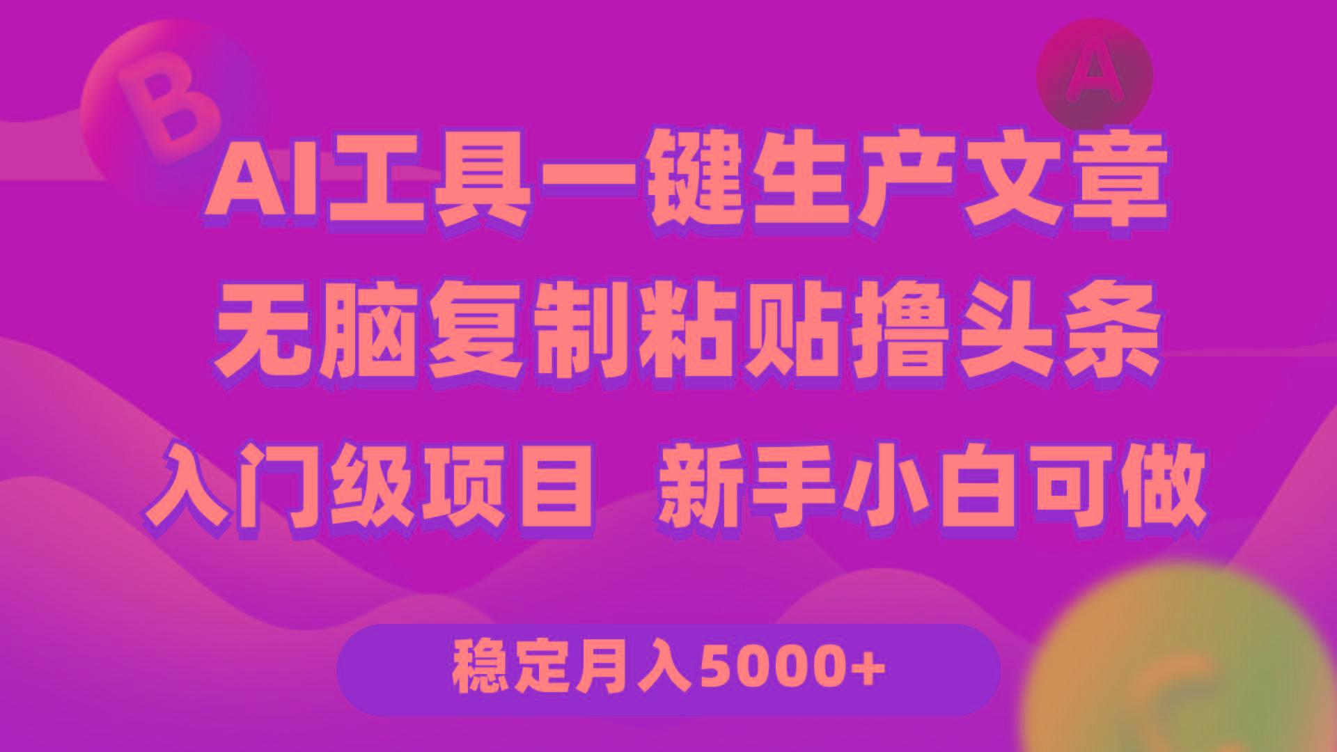 (9967期)利用AI工具无脑复制粘贴撸头条收益 每天2小时 稳定月入5000+互联网入门…-皮皮网创