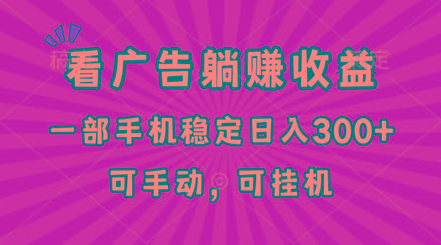 在家看广告躺赚收益，一部手机稳定日入300+，可手动，可挂机！-皮皮网创