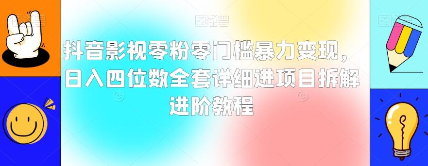 抖音影视零粉零门槛暴力变现，日入四位数全套详细进项目拆解进阶教程【揭秘】-皮皮网创
