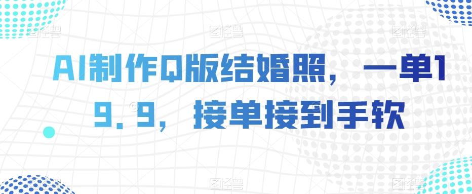 AI制作Q版结婚照，一单19.9，接单接到手软【揭秘】-皮皮网创