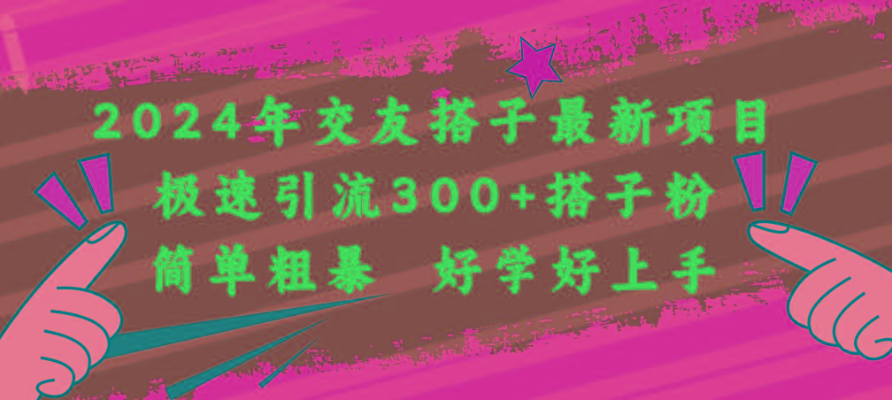 2024年交友搭子最新项目，极速引流300+搭子粉，简单粗暴，好学好上手-皮皮网创