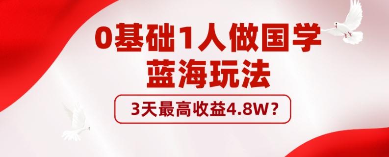 0基础1人做国学蓝海玩法，3天最高收益4.8W？-皮皮网创