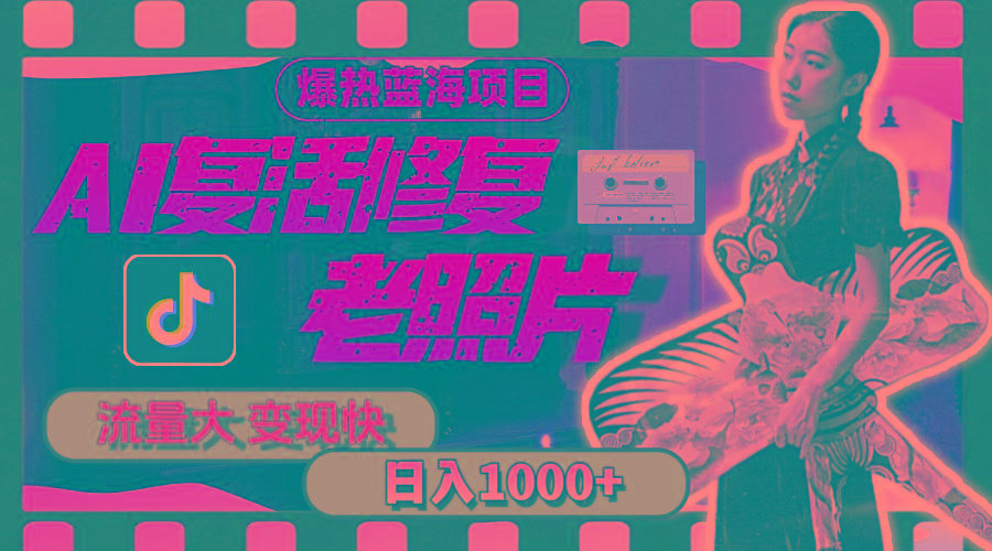 暴热蓝海项目，AI复活修复老照片，流量大 变现快 一天收入1000+教程+素材-皮皮网创