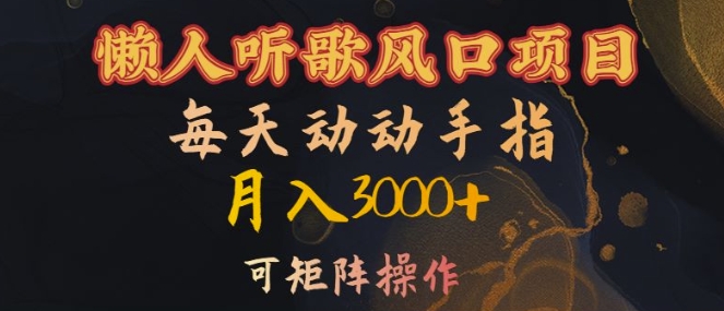 懒人听歌风口项目，每天动动手指月入3000+，可矩阵操作【揭秘】-皮皮网创