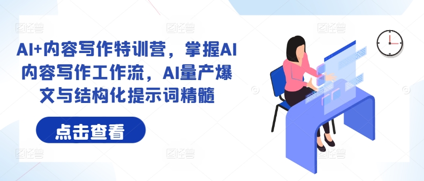 AI+内容写作特训营，掌握AI内容写作工作流，AI量产爆文与结构化提示词精髓-皮皮网创