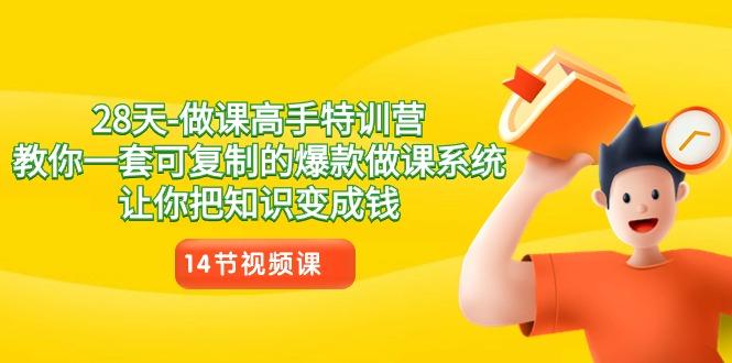 28天做课高手特训营，教你一套可复制的爆款做课系统，让你把知识变成钱-皮皮网创