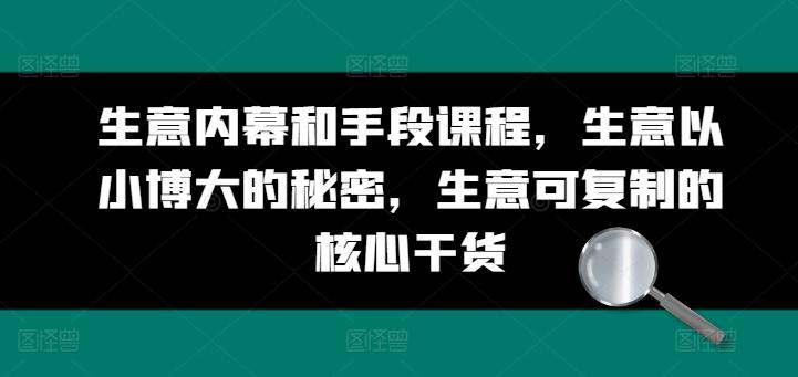 生意内幕和手段课程，生意以小博大的秘密，生意可复制的核心干货-皮皮网创