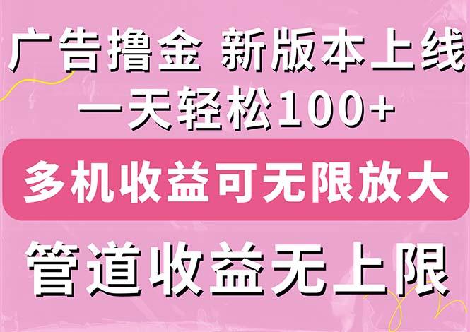 广告撸金新版内测，收益翻倍！每天轻松100+，多机多账号收益无上限，抢…-皮皮网创