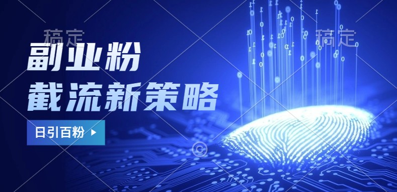 副业粉截流玩法与更新，不废号， 不封号。日引100+-皮皮网创