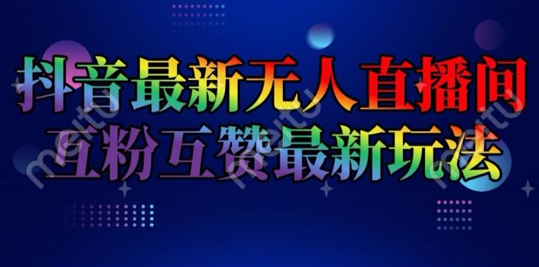 抖音最新无人直播间互粉互赞新玩法，一天收益2k+【揭秘】-皮皮网创