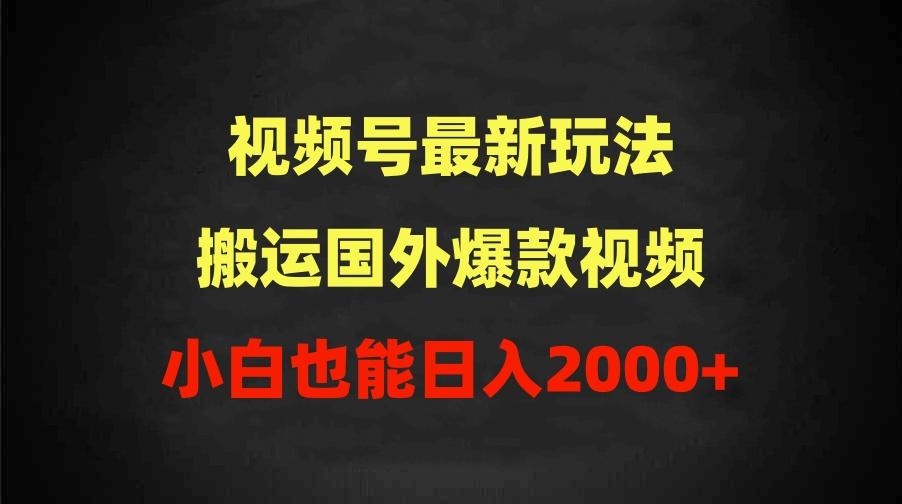 (9796期)2024视频号最新玩法，搬运国外爆款视频，100%过原创，小白也能日入2000+-皮皮网创