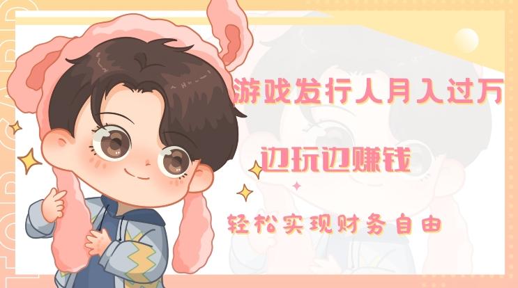 游戏发行人月入过万，边玩边赚钱-皮皮网创