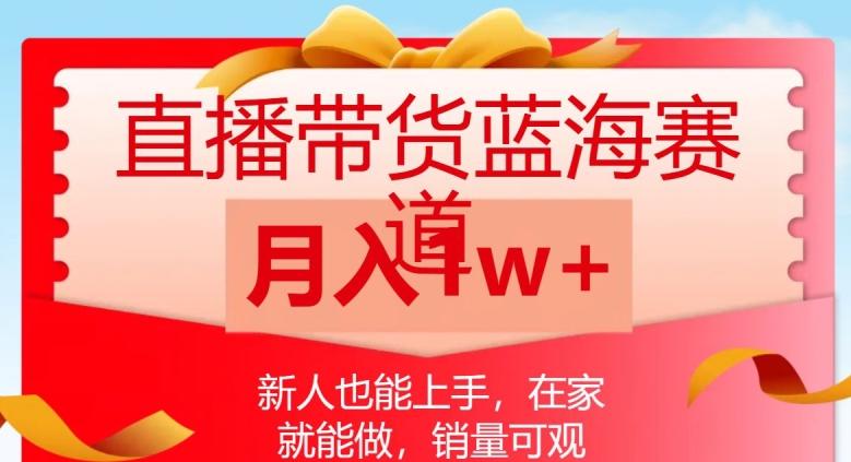直播带货蓝海赛道，新人也能上手，在家就能做，销量可观，月入1w【揭秘】-皮皮网创