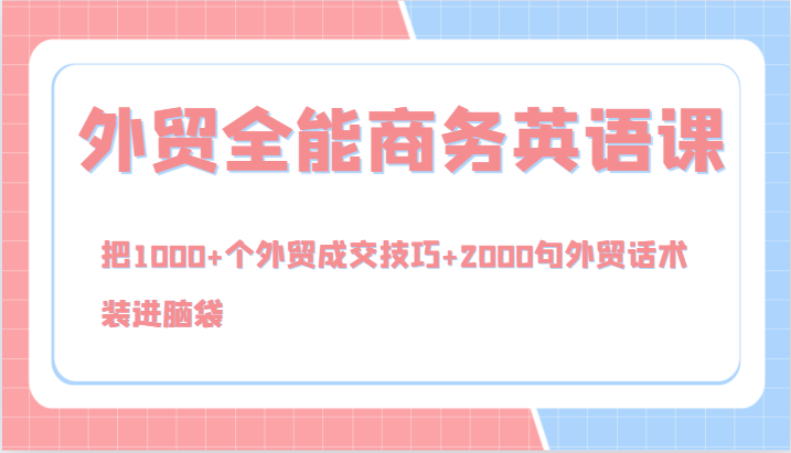 外贸全能商务英语课，把1000+个外贸成交技巧+2000句外贸话术，装进脑袋(144节)-皮皮网创