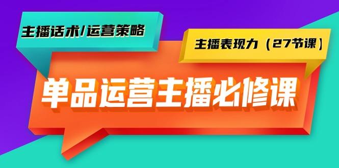 (9424期)单品运营实操主播必修课：主播话术/运营策略/主播表现力(27节课)-皮皮网创