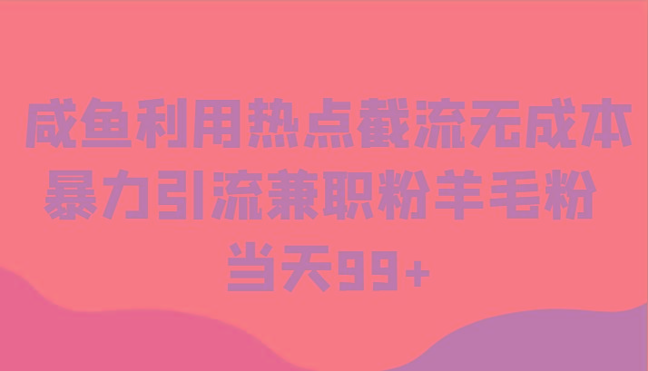 咸鱼利用热点截流无成本暴力引流兼职粉羊毛粉 当天99+-皮皮网创