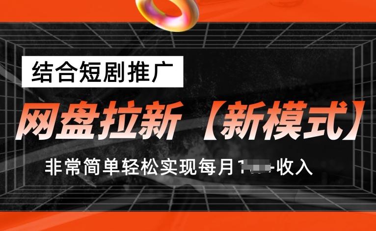 网盘拉新【新模式】，结合短剧推广，听话照做，非常简单轻松实现每月1w+收入【揭秘】-皮皮网创