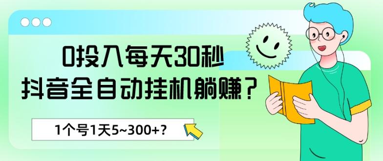 0投入每天30秒，抖音全自动挂机躺赚？1个号1天5~300+？-皮皮网创