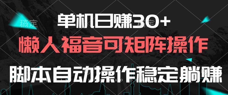 单机日赚30+，懒人福音可矩阵，脚本自动操作稳定躺赚-皮皮网创